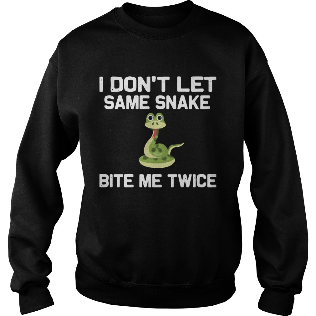 I Dont Let Same Snake Bite Me Twice Sweatshirt
