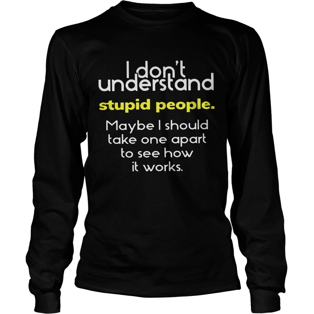 I Dont Understand Stupid People Long Sleeve