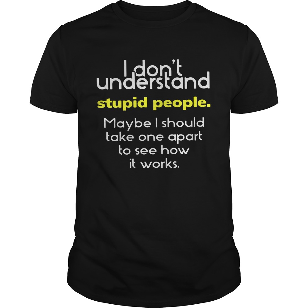 I Dont Understand Stupid People shirt