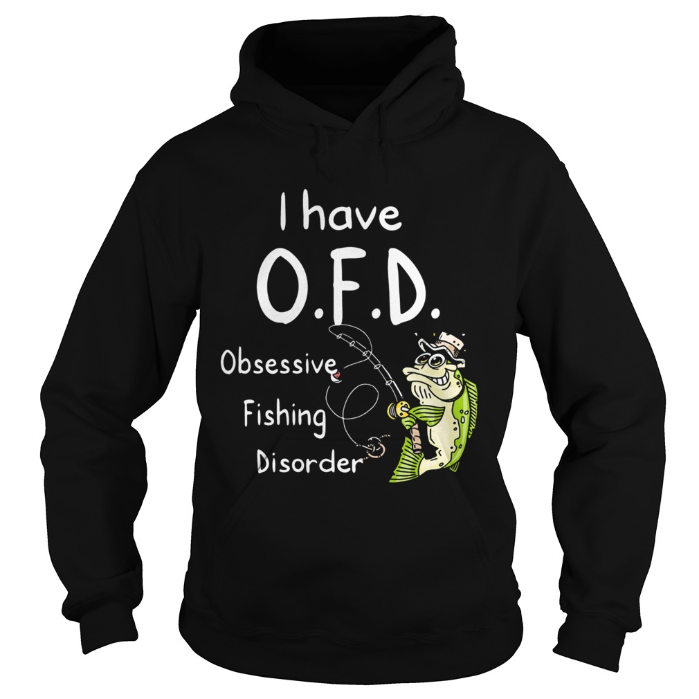 I Have Ofd Obsessive Fishing Disorder Hoodie