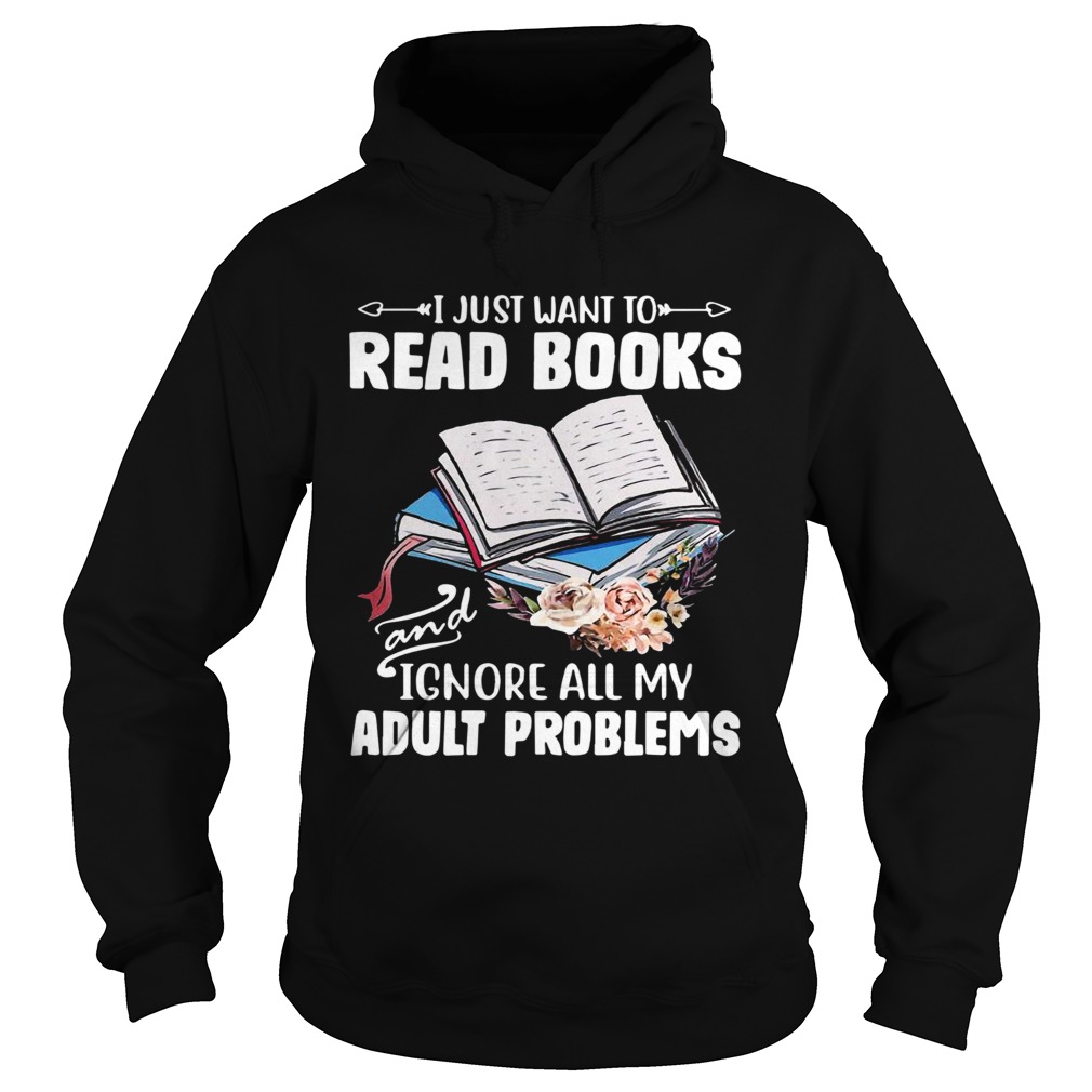 I Just Want To Read Books And Ignore All My Adult Problems Hoodie