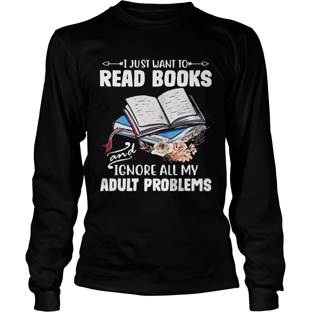I Just Want To Read Books And Ignore All My Adult Problems Long Sleeve