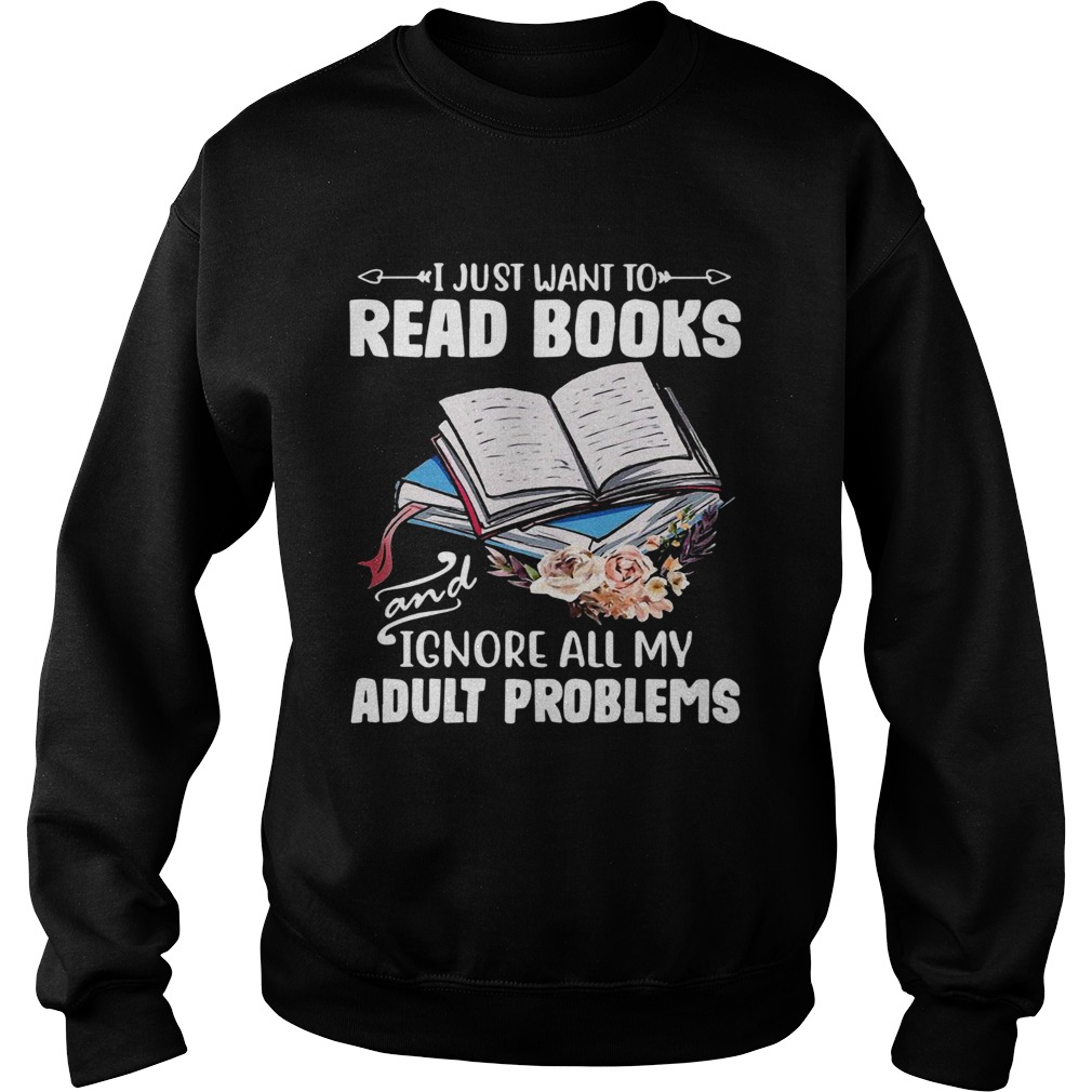 I Just Want To Read Books And Ignore All My Adult Problems Sweatshirt