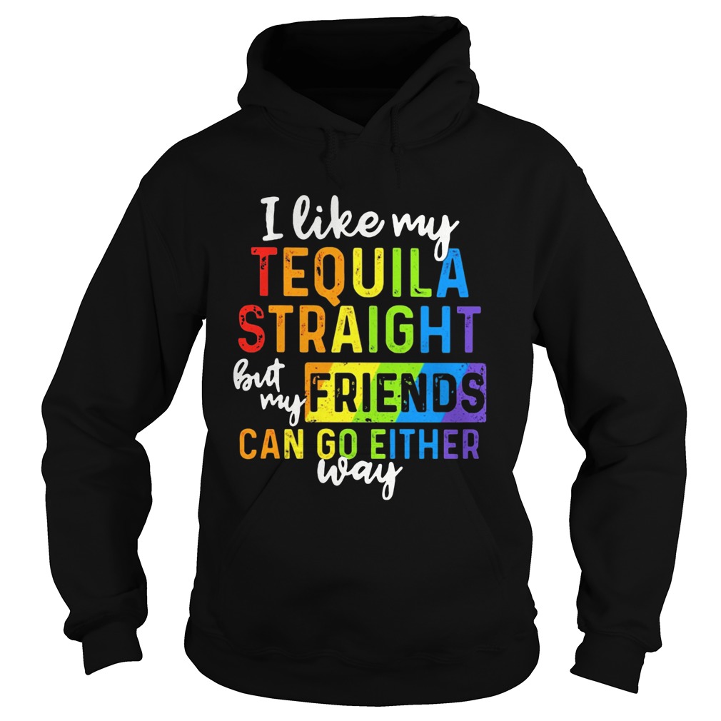 I Like My Tequila Straight But My Friends Can Go Either Way Hoodie