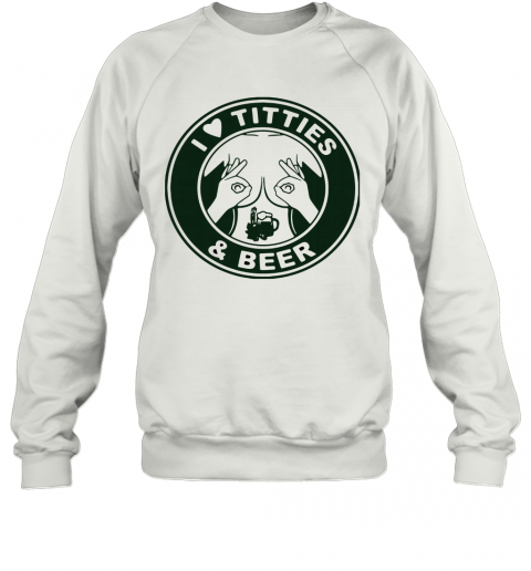 I Love Titties And Beer T-Shirt Unisex Sweatshirt