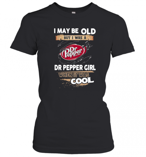 I May Be Old But I Was A Dr Pepper Girl When It Was Cool T-Shirt Classic Women's T-shirt