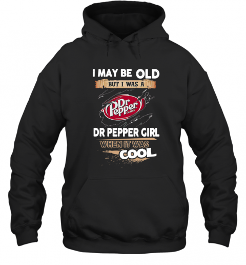 I May Be Old But I Was A Dr Pepper Girl When It Was Cool T-Shirt Unisex Hoodie