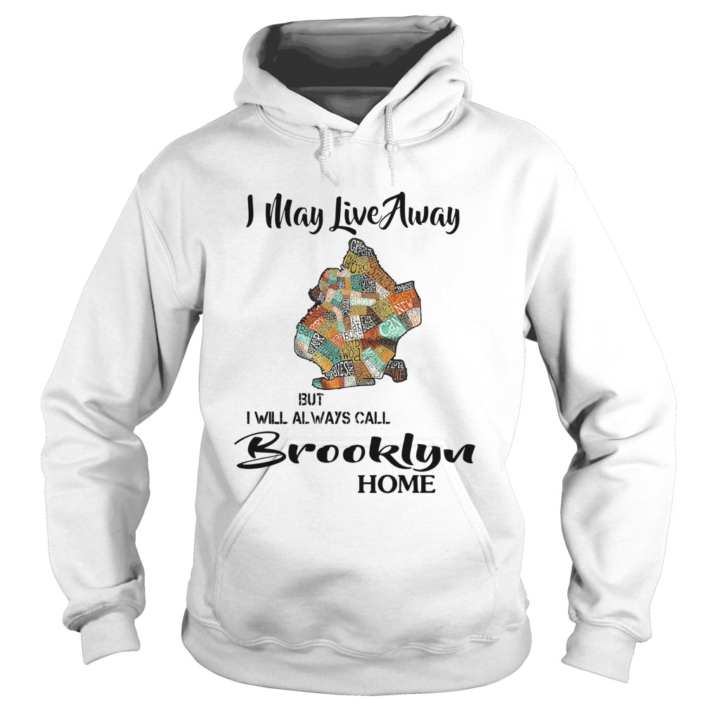 I May Live Away But I Will Always Call Brooklyn Home Hoodie