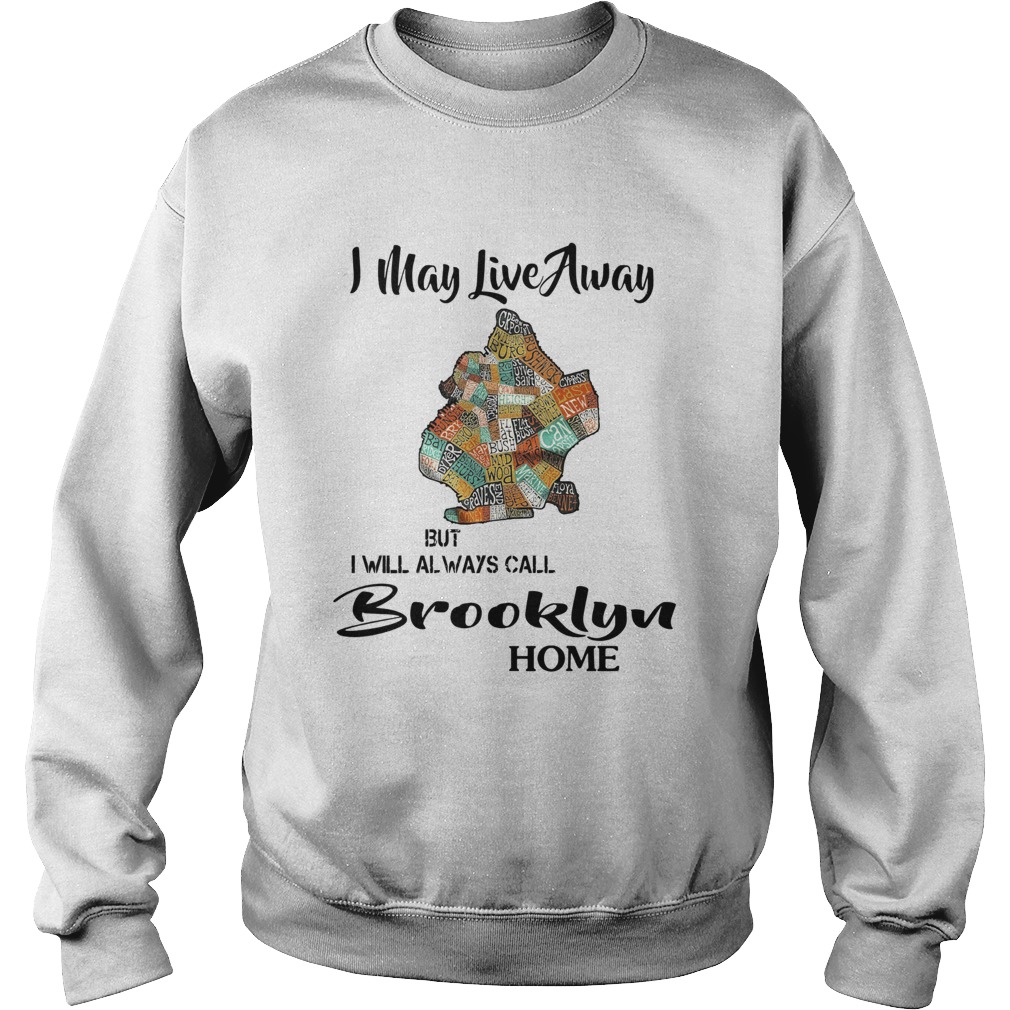 I May Live Away But I Will Always Call Brooklyn Home Sweatshirt