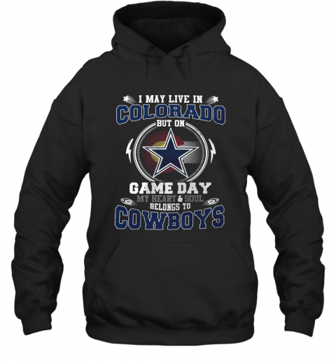 I May Live In Colorado But On Game Day My Heart And Soul Belong To Cowboys T-Shirt Unisex Hoodie
