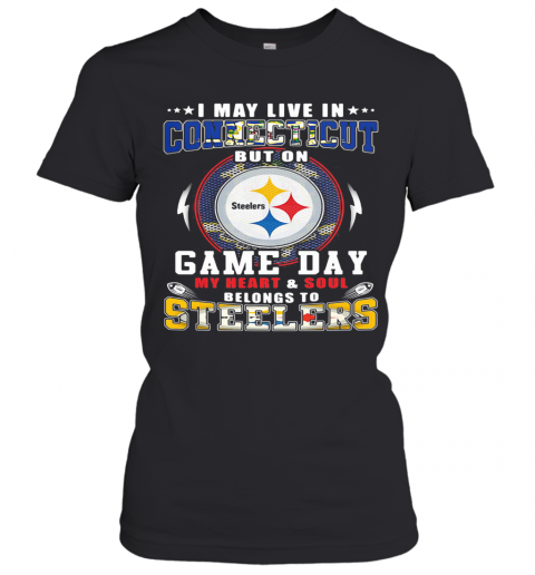 I May Live In Connecticut But On Game Day My Heart And Soul Belongs To Steelers T-Shirt Classic Women's T-shirt