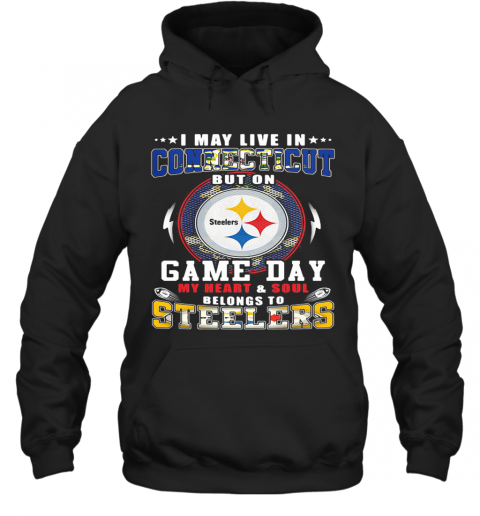 I May Live In Connecticut But On Game Day My Heart And Soul Belongs To Steelers T-Shirt Unisex Hoodie