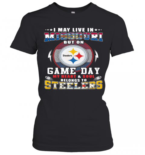 I May Live In Missouri But On Game Day My Heart And Soul Belongs To Steelers T-Shirt Classic Women's T-shirt