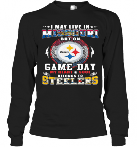 I May Live In Missouri But On Game Day My Heart And Soul Belongs To Steelers T-Shirt Long Sleeved T-shirt