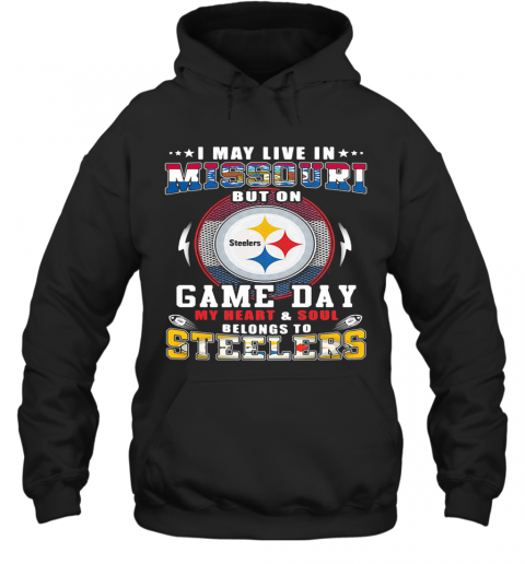 I May Live In Missouri But On Game Day My Heart And Soul Belongs To Steelers T-Shirt Unisex Hoodie