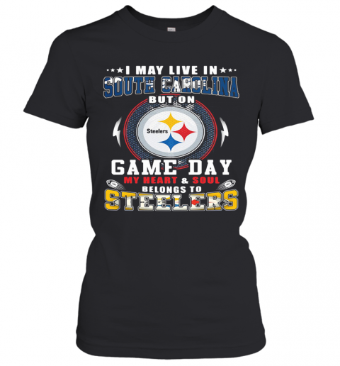 I May Live In South Carolina But On Game Day My Heart And Soul Belongs To Steelers T-Shirt Classic Women's T-shirt
