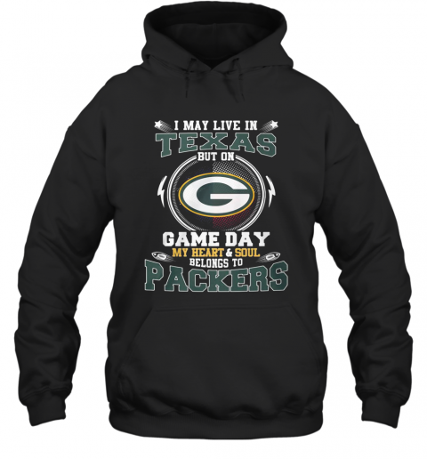 I May Live In Texas But On Game Day My Heart And Soul Belong To Packers T-Shirt Unisex Hoodie