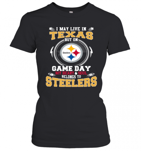 I May Live In Texas But On Game Day My Heart And Soul Belongs To Steelers T-Shirt Classic Women's T-shirt