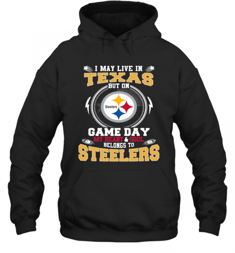 I May Live In Texas But On Game Day My Heart And Soul Belongs To Steelers T-Shirt Unisex Hoodie