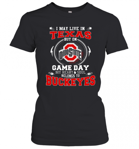 I May Live In Texas Ohio State Buckeyes But On Game Day Belong To Buckeyes T-Shirt Classic Women's T-shirt