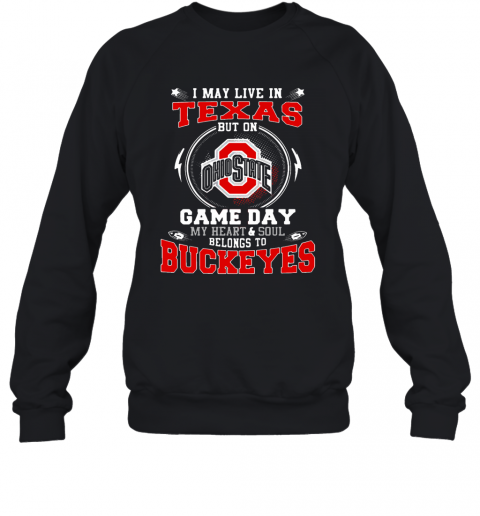 I May Live In Texas Ohio State Buckeyes But On Game Day Belong To Buckeyes T-Shirt Unisex Sweatshirt