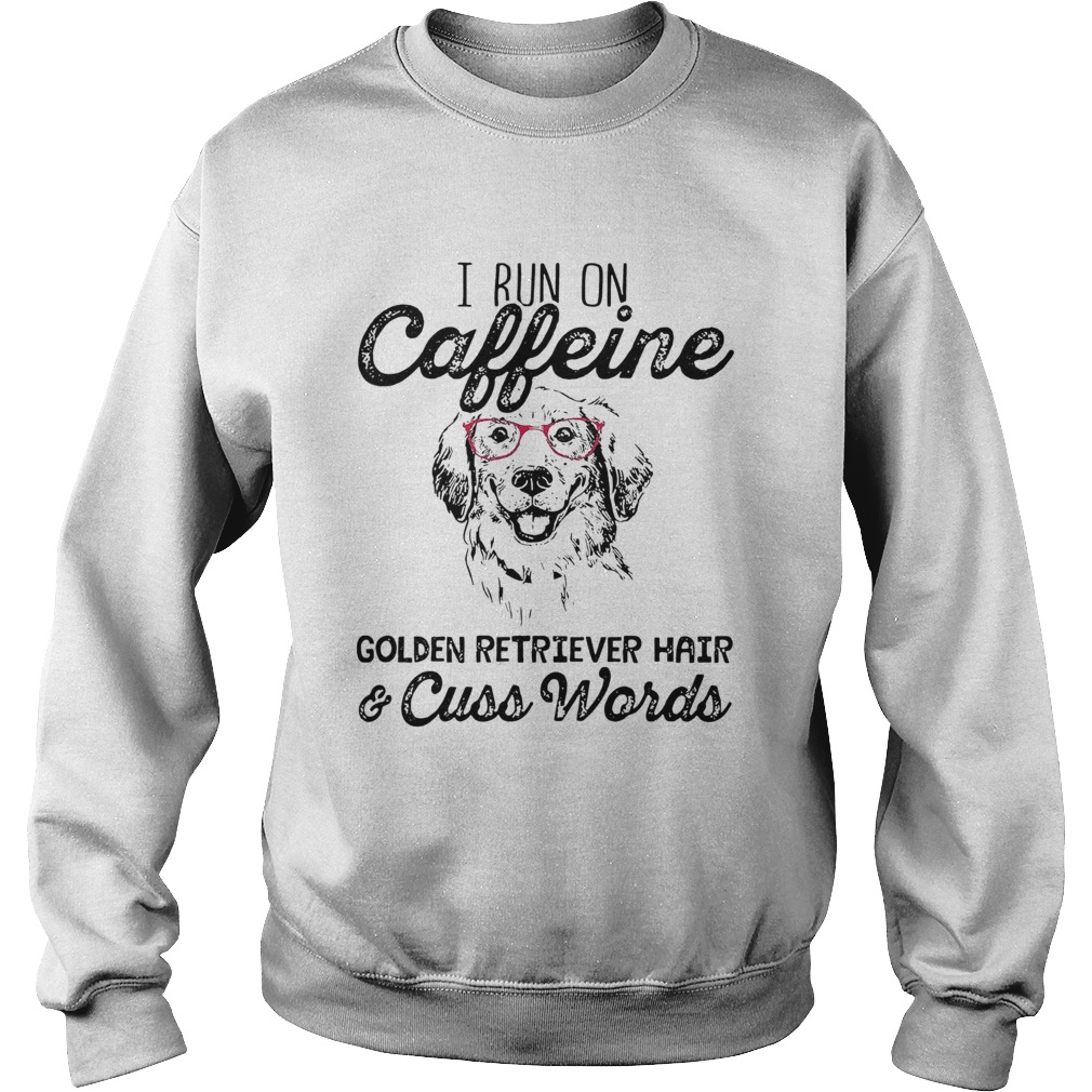 I Run On Caffeine Golden Retriever Hair Cuss Words Sweatshirt