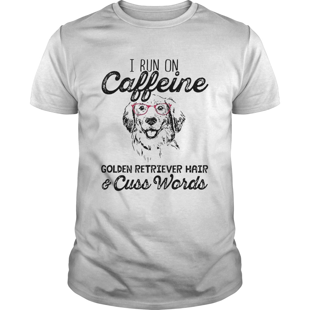 I Run On Caffeine Golden Retriever Hair Cuss Words shirt