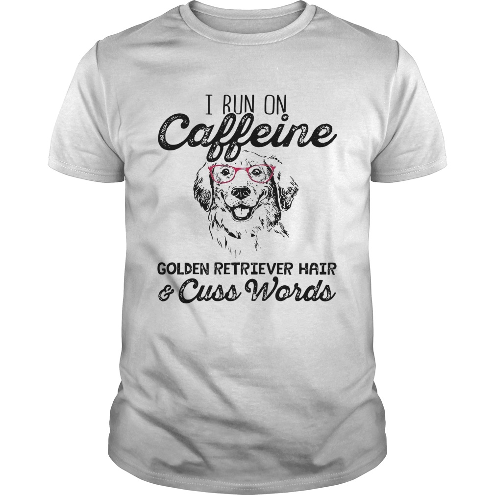 I Run On Caffeine Golden Retriever HairCuss Words shirt