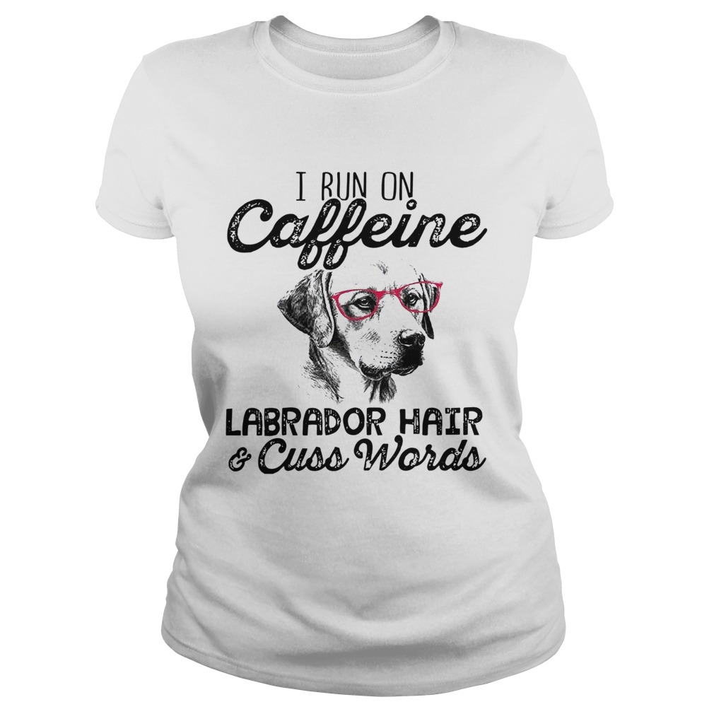 I Run On Caffeine Labrador HairCuss Words Classic Ladies