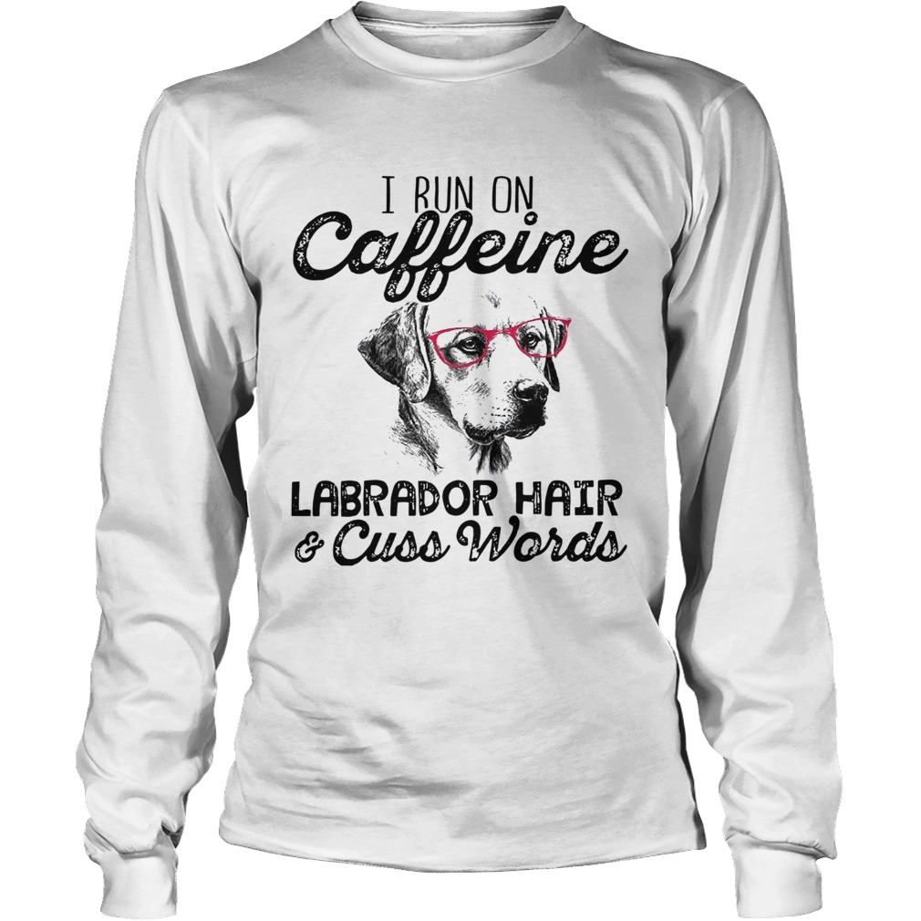 I Run On Caffeine Labrador HairCuss Words Long Sleeve