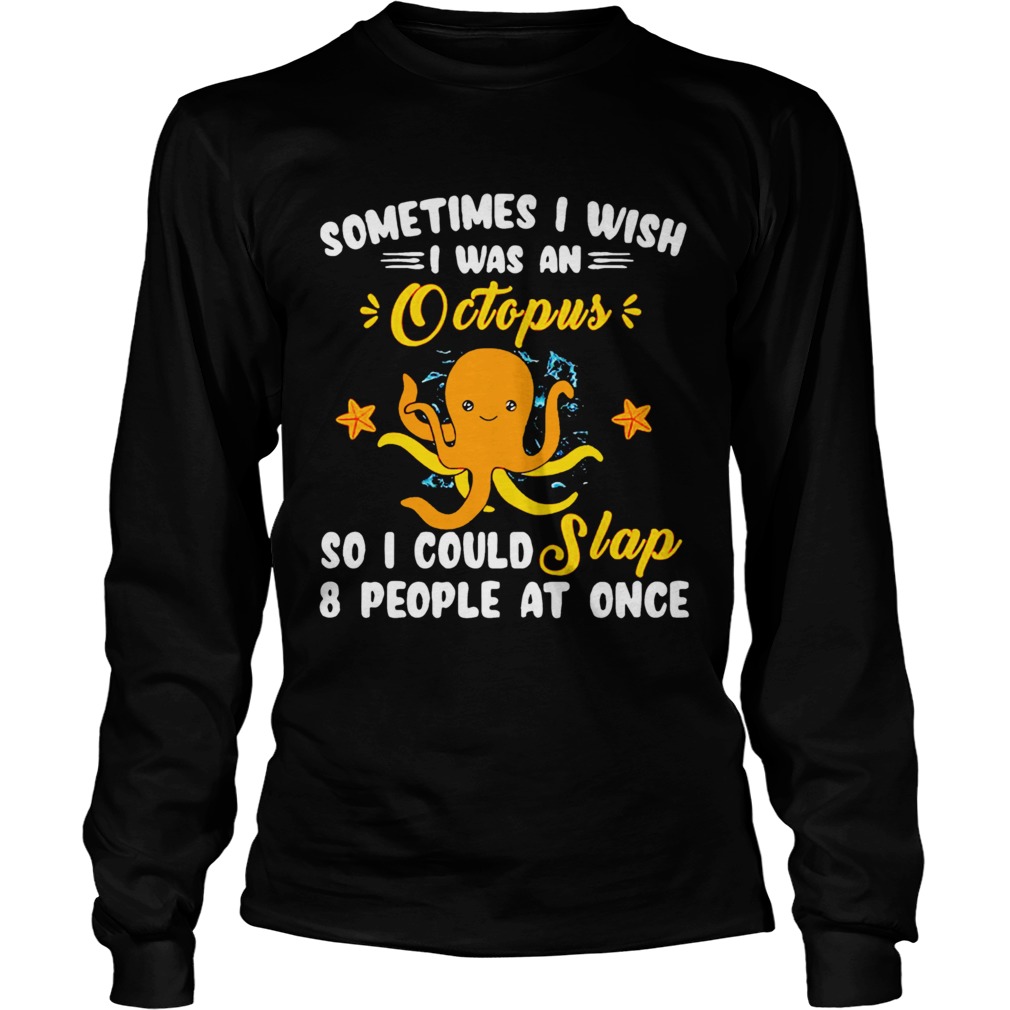 I Wish I Was An Octopus So I Could Slap 8 People At Once Long Sleeve