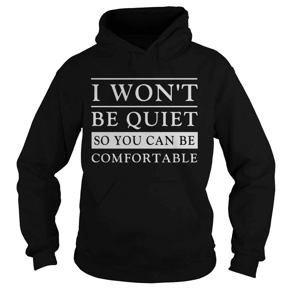 I Wont Be Quiet So You Can Be Comfortable Hoodie
