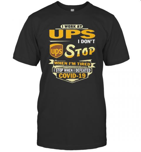 I Work At Ups I Don'T Stop When I'M Tired I Stop When I Defeated Covid 19 T-Shirt Classic Men's T-shirt