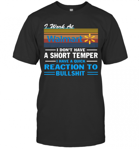 I Work At Walmart I Don'T Have A Short Temper I Have A Quick Reaction To Bullshit Vintage T-Shirt