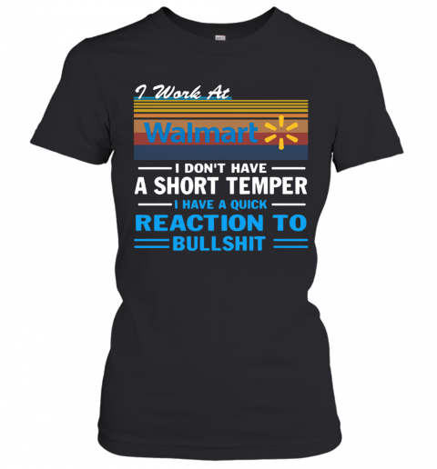I Work At Walmart I Don'T Have A Short Temper I Have A Quick Reaction To Bullshit Vintage T-Shirt Classic Women's T-shirt