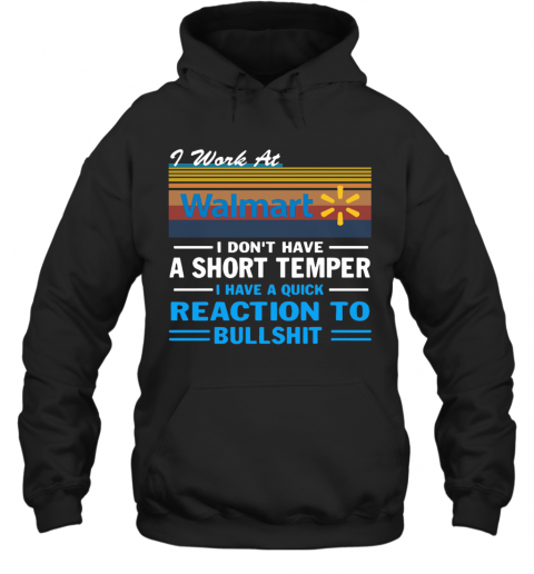 I Work At Walmart I Don'T Have A Short Temper I Have A Quick Reaction To Bullshit Vintage T-Shirt Unisex Hoodie