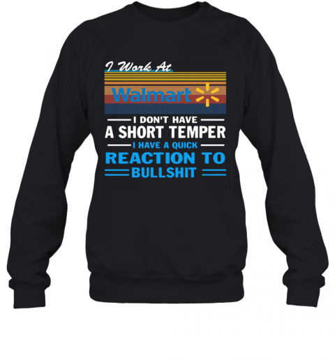 I Work At Walmart I Don'T Have A Short Temper I Have A Quick Reaction To Bullshit Vintage T-Shirt Unisex Sweatshirt