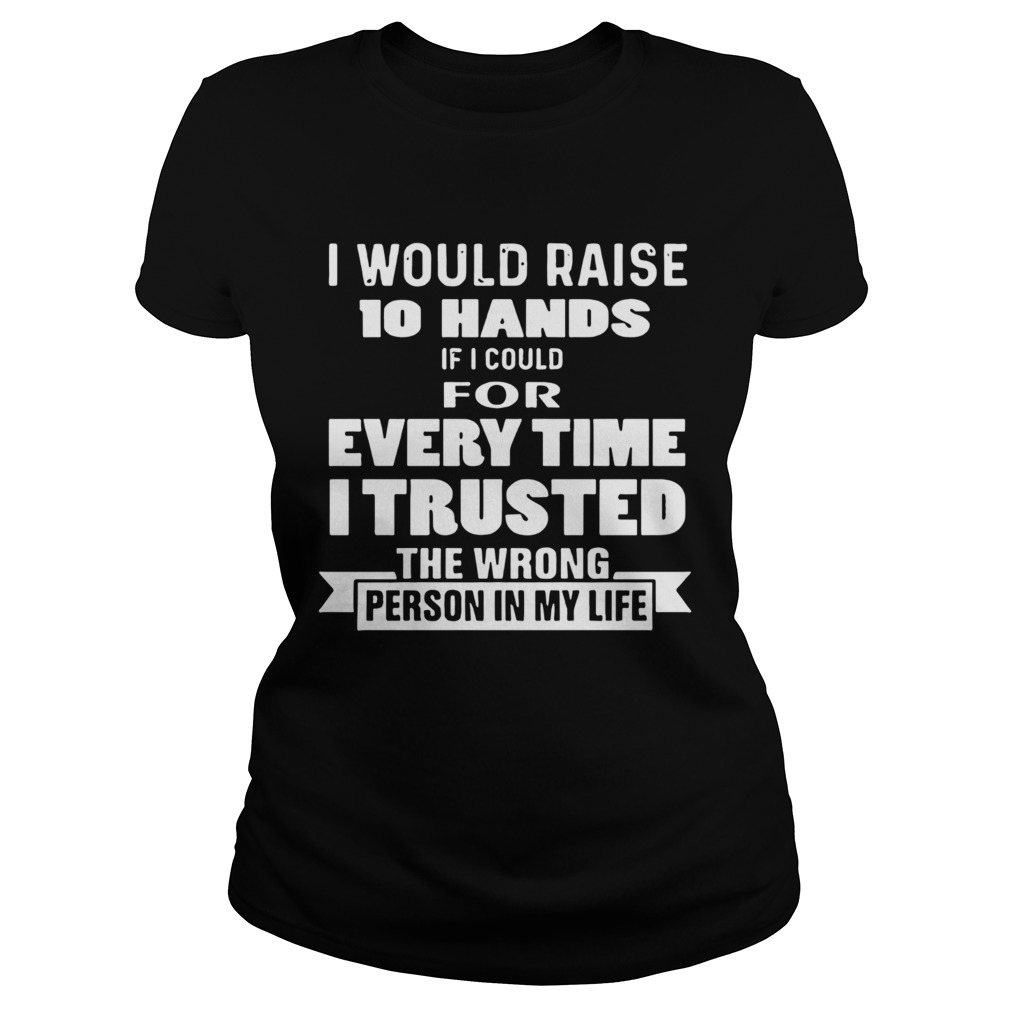 I Would Raise 10 Hands Classic Ladies
