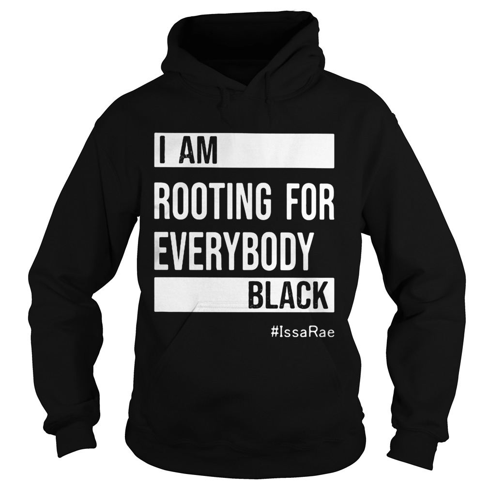 I am Rooting For Everybody Black Issarae Hoodie