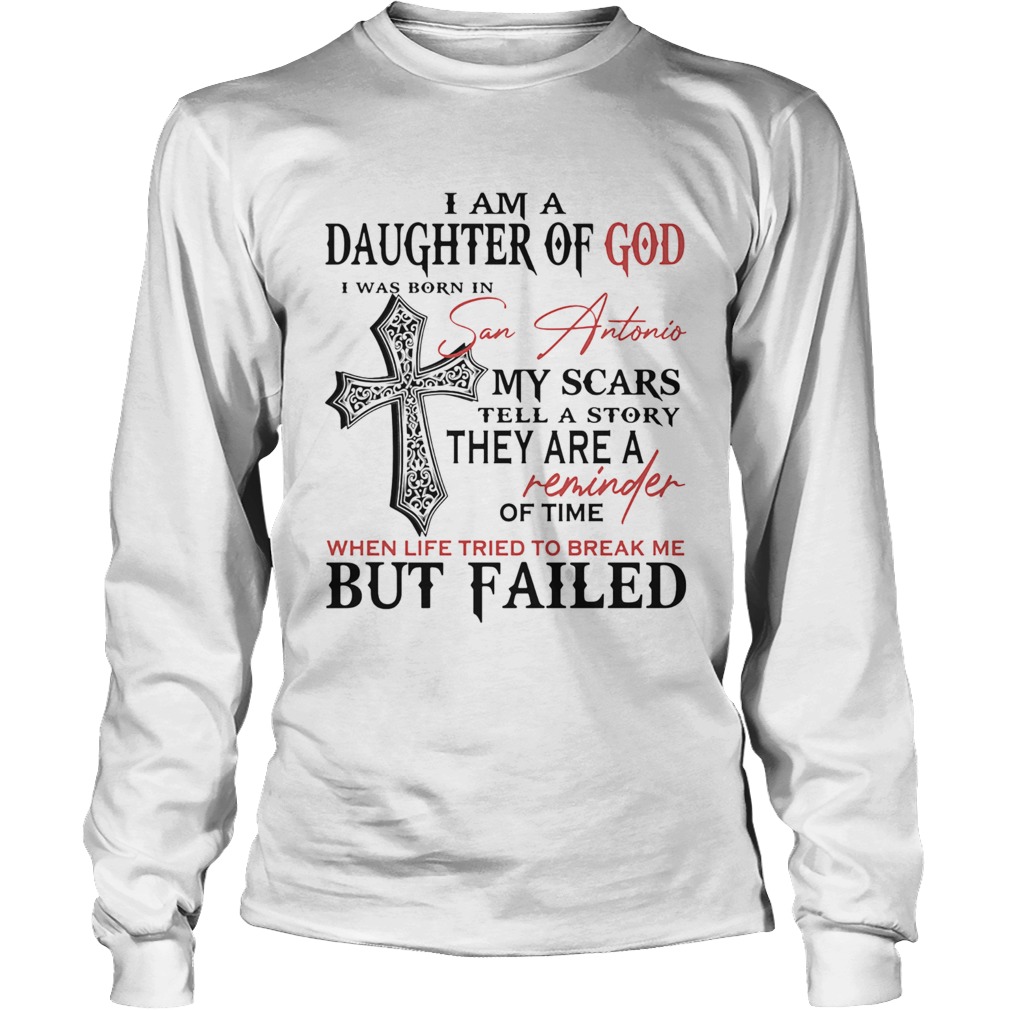 I am a daughter of god I was born in san antonio my scars tell a story Long Sleeve