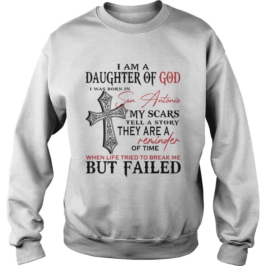 I am a daughter of god I was born in san antonio my scars tell a story Sweatshirt