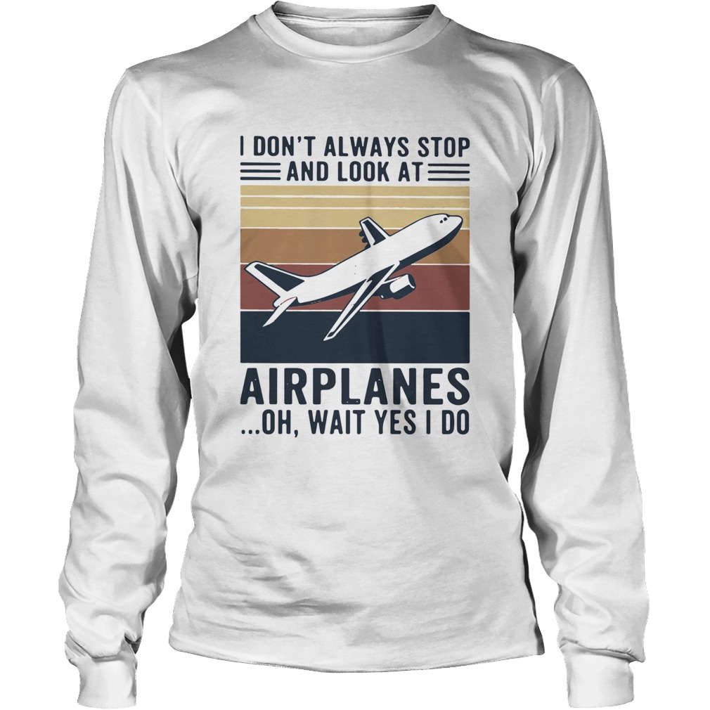 I dont always stop and look at airplanes oh wait yes i do vintage Long Sleeve