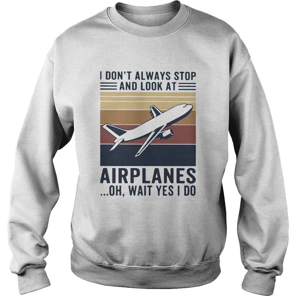 I dont always stop and look at airplanes oh wait yes i do vintage Sweatshirt