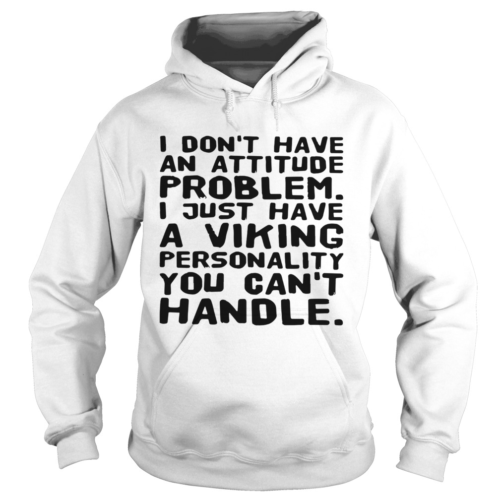 I dont have an attitude problem I just have a viking personality you cant handle Hoodie
