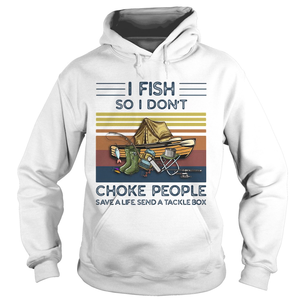 I fish so i dont choke people save a life send a tackle box vintage retro Hoodie