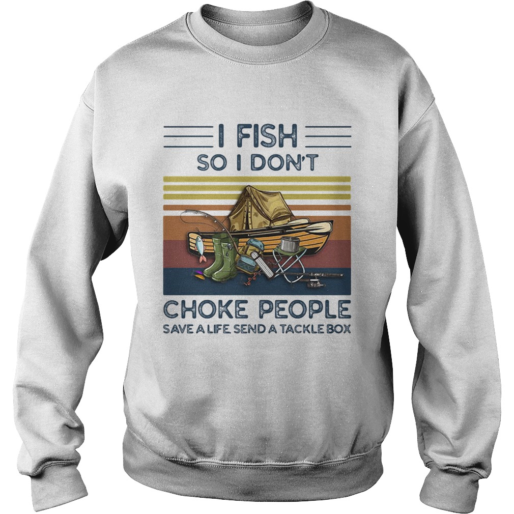 I fish so i dont choke people save a life send a tackle box vintage retro Sweatshirt