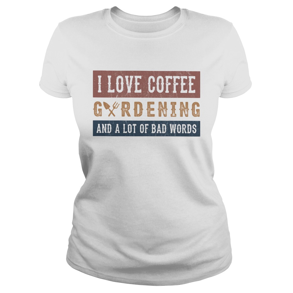 I love coffee gardening and a lot of bad words Classic Ladies