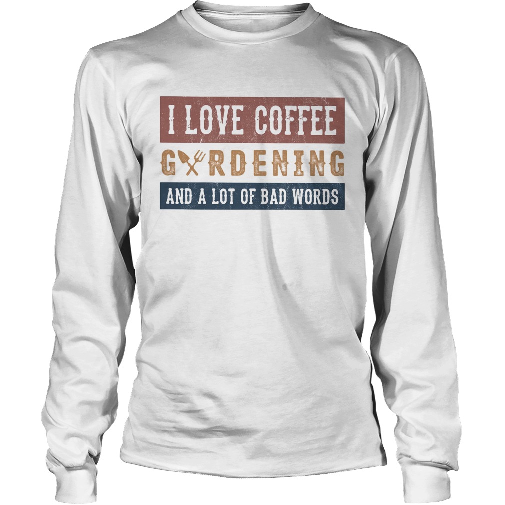 I love coffee gardening and a lot of bad words Long Sleeve