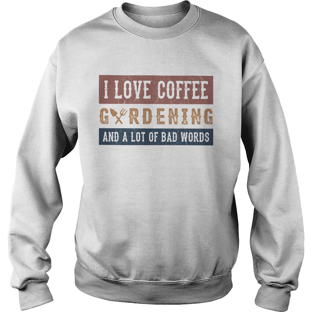 I love coffee gardening and a lot of bad words Sweatshirt