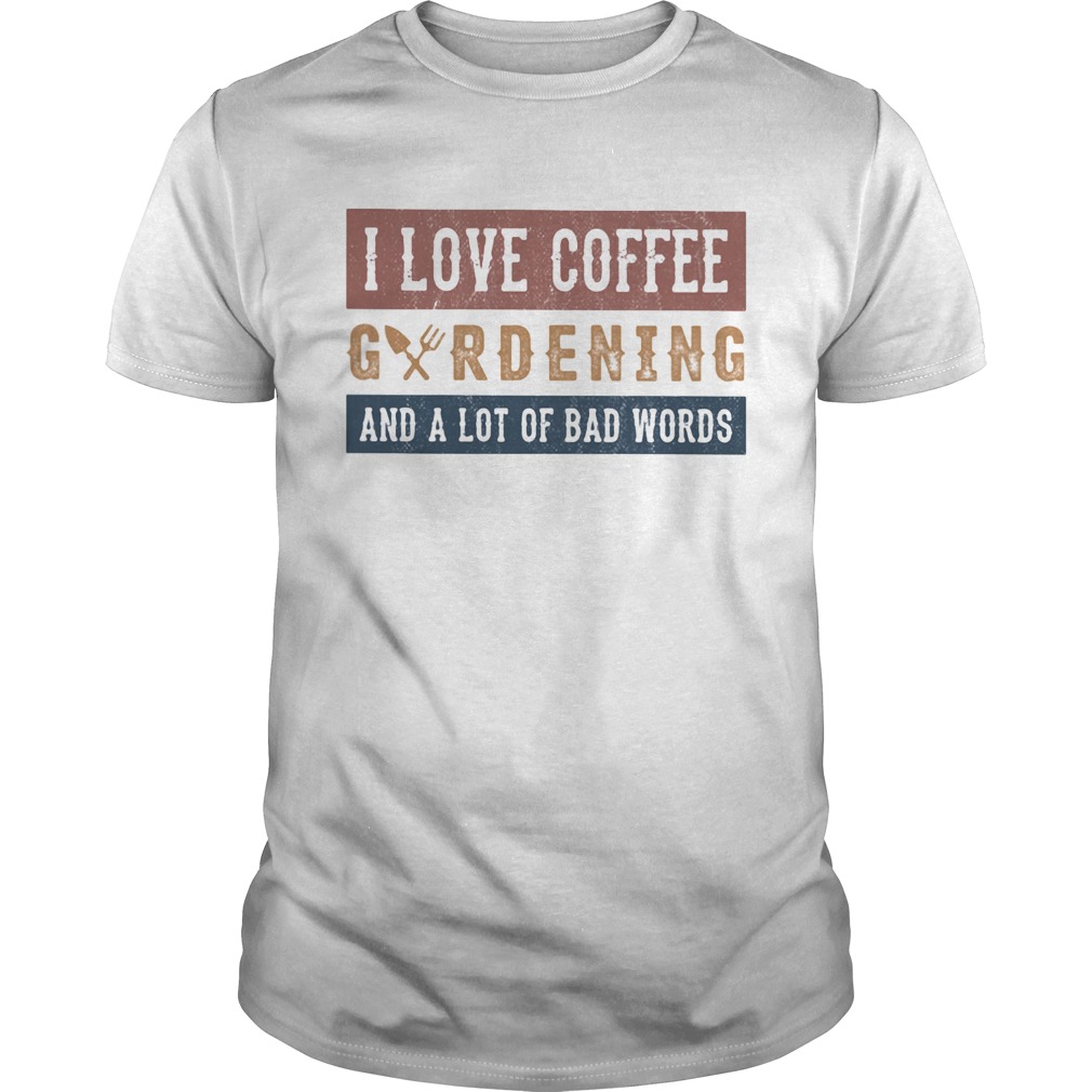 I love coffee gardening and a lot of bad words shirt